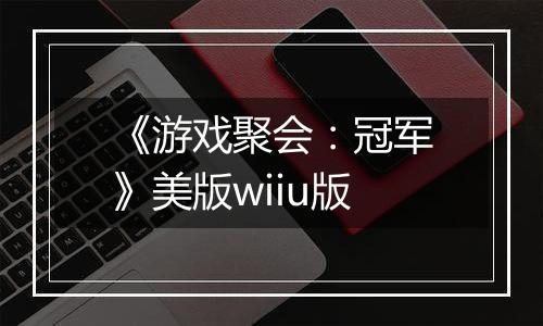 《游戏聚会：冠军》美版wiiu版