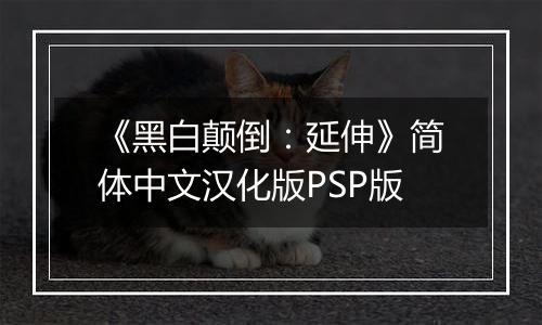 《黑白颠倒：延伸》简体中文汉化版PSP版