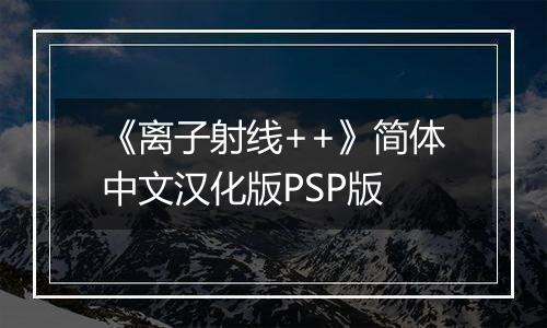 《离子射线++》简体中文汉化版PSP版