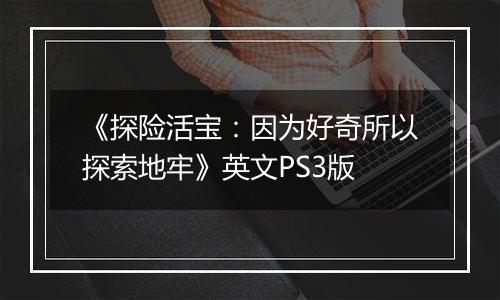 《探险活宝：因为好奇所以探索地牢》英文PS3版