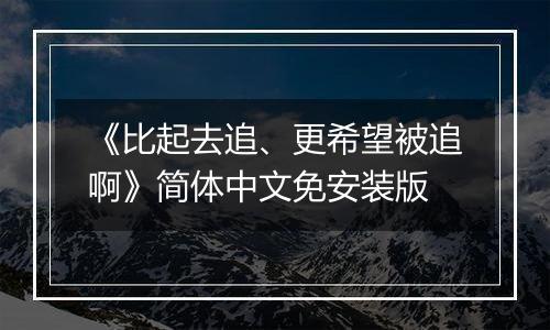 《比起去追、更希望被追啊》简体中文免安装版