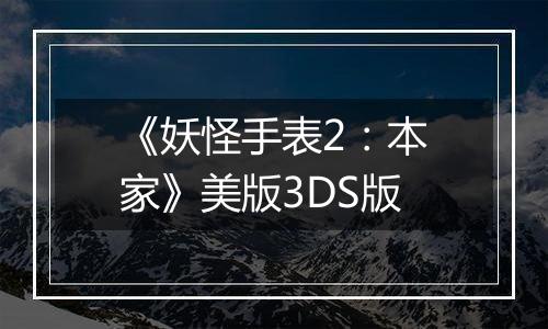 《妖怪手表2：本家》美版3DS版