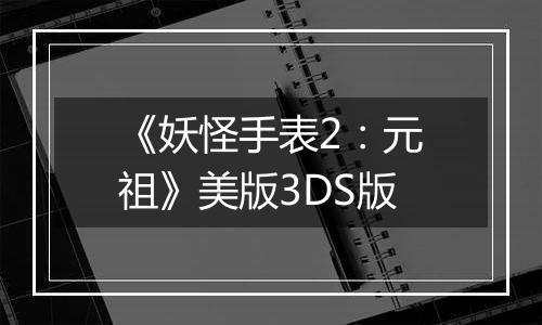 《妖怪手表2：元祖》美版3DS版