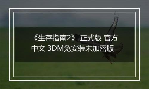 《生存指南2》 正式版 官方中文 3DM免安装未加密版