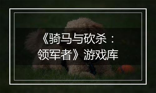 《骑马与砍杀：领军者》游戏库