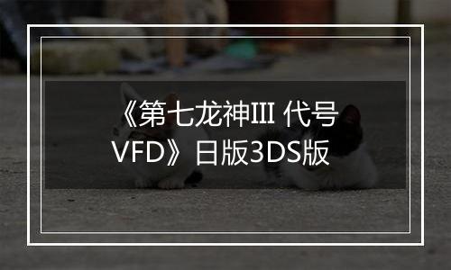 《第七龙神III 代号VFD》日版3DS版