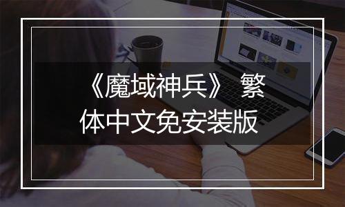《魔域神兵》 繁体中文免安装版