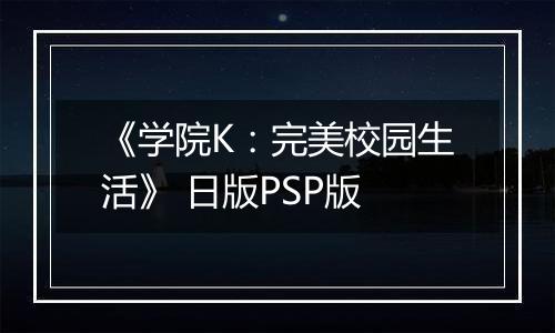 《学院K：完美校园生活》 日版PSP版