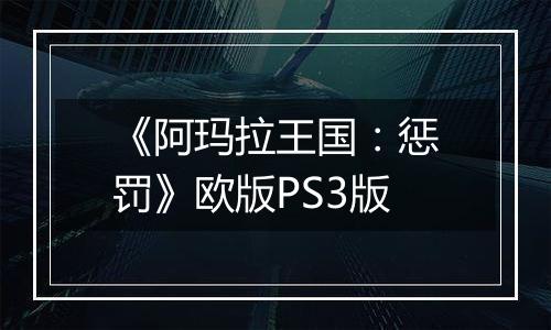 《阿玛拉王国：惩罚》欧版PS3版