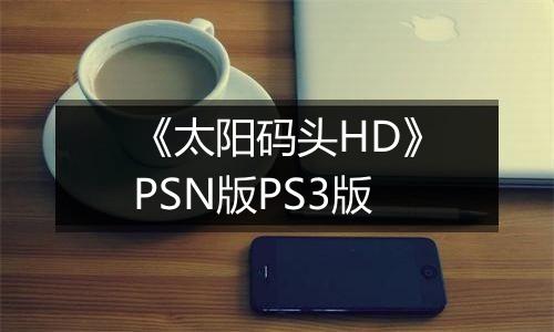 《太阳码头HD》PSN版PS3版