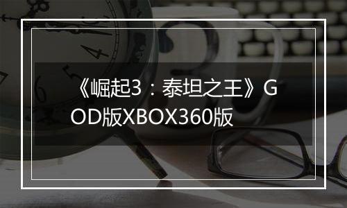 《崛起3：泰坦之王》GOD版XBOX360版