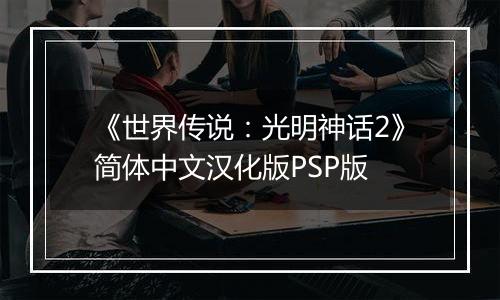《世界传说：光明神话2》简体中文汉化版PSP版