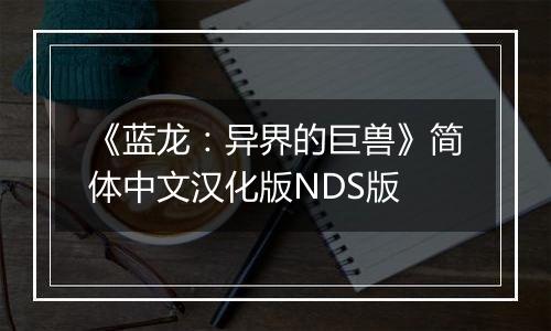 《蓝龙：异界的巨兽》简体中文汉化版NDS版