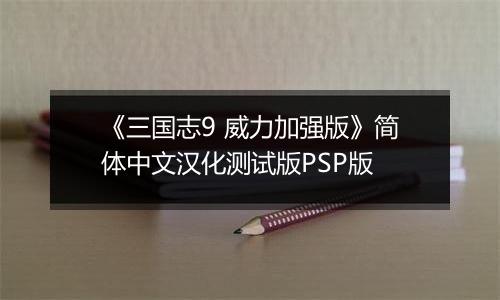 《三国志9 威力加强版》简体中文汉化测试版PSP版