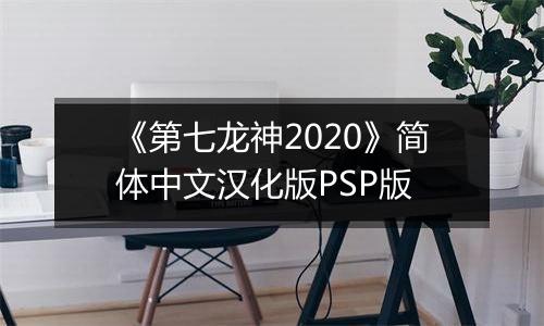 《第七龙神2020》简体中文汉化版PSP版