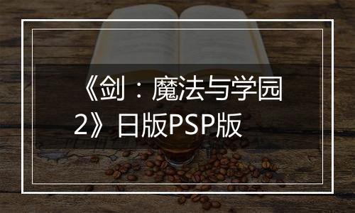 《剑：魔法与学园2》日版PSP版