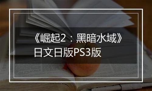 《崛起2：黑暗水域》 日文日版PS3版
