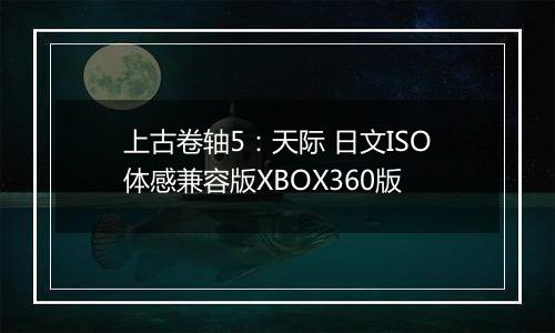 上古卷轴5:天际 日文ISO体感兼容版XBOX360版