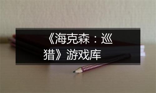 《海克森：巡猎》游戏库