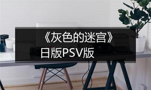 《灰色的迷宫》日版PSV版