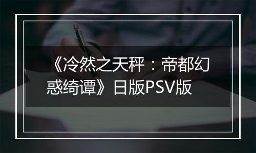 《冷然之天秤：帝都幻惑绮谭》日版PSV版