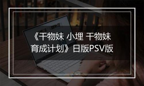 《干物妹 小埋 干物妹育成计划》日版PSV版