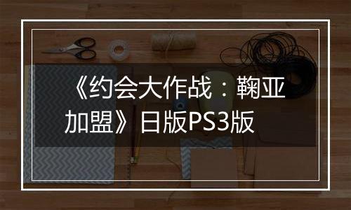 《约会大作战：鞠亚加盟》日版PS3版