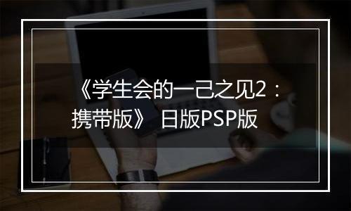 《学生会的一己之见2：携带版》 日版PSP版