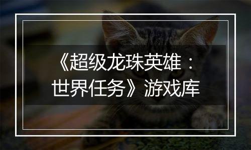 《超级龙珠英雄：世界任务》游戏库