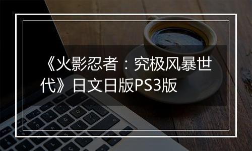 《火影忍者：究极风暴世代》日文日版PS3版