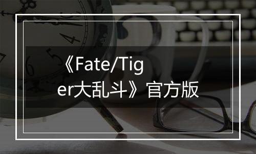 《Fate/Tiger大乱斗》官方版