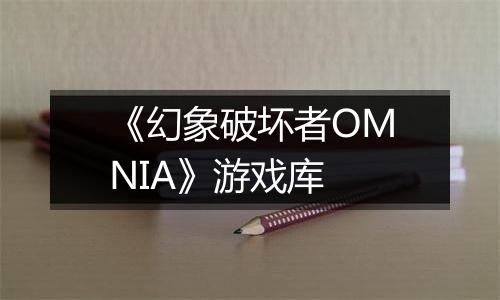 《幻象破坏者OMNIA》游戏库
