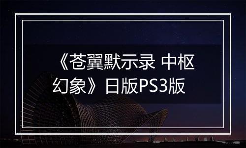 《苍翼默示录 中枢幻象》日版PS3版