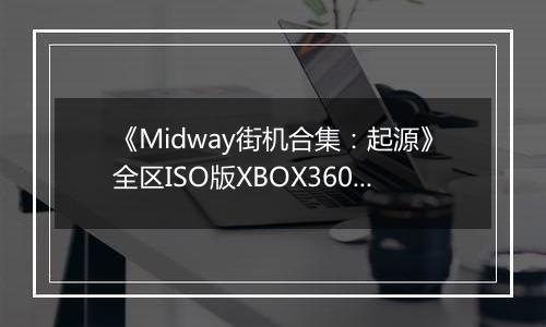 《Midway街机合集：起源》全区ISO版XBOX360版