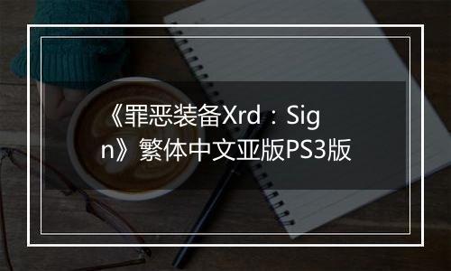 《罪恶装备Xrd：Sign》繁体中文亚版PS3版