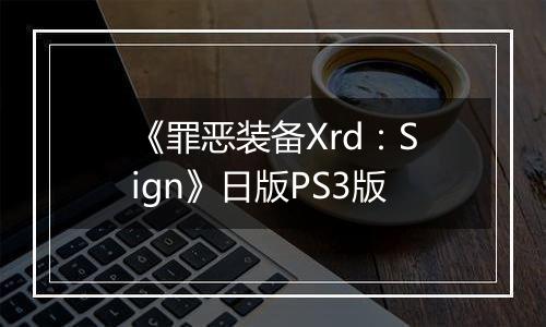 《罪恶装备Xrd：Sign》日版PS3版