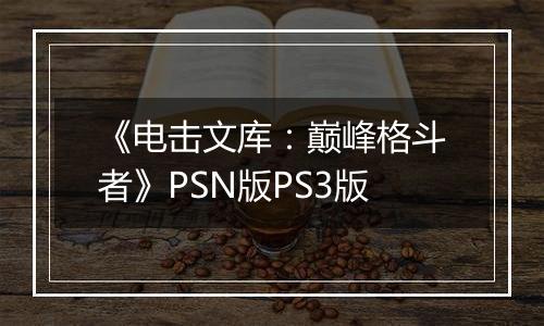 《电击文库：巅峰格斗者》PSN版PS3版