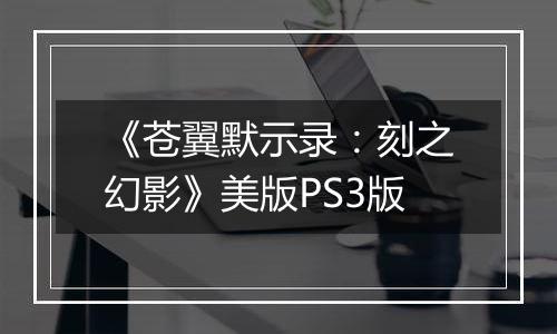 《苍翼默示录：刻之幻影》美版PS3版
