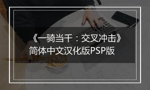 《一骑当千：交叉冲击》简体中文汉化版PSP版