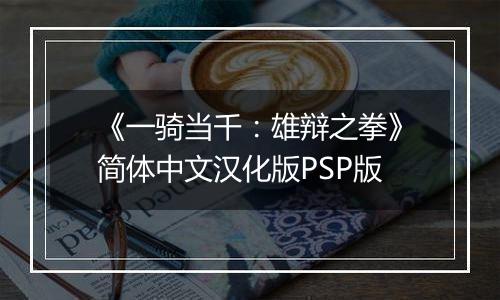《一骑当千：雄辩之拳》简体中文汉化版PSP版
