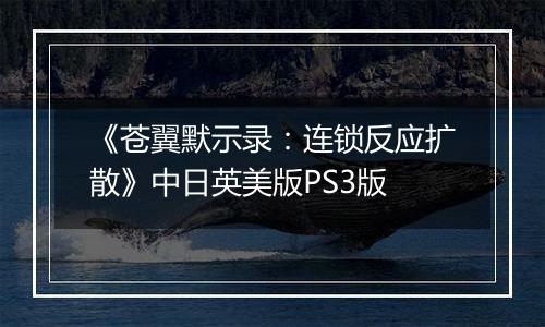 《苍翼默示录：连锁反应扩散》中日英美版PS3版