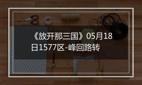 《放开那三国》05月18日1577区-峰回路转