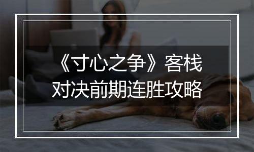 《寸心之争》客栈对决前期连胜攻略
