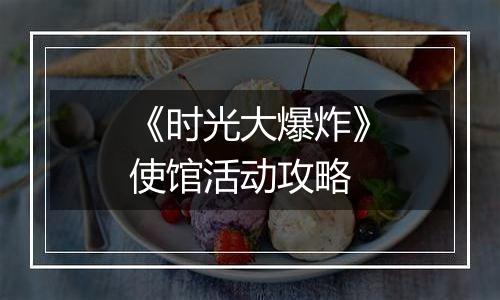 《时光大爆炸》使馆活动攻略