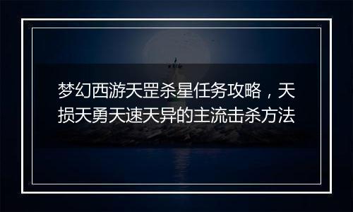 梦幻西游天罡杀星任务攻略,天损天勇天速天异的主流击杀方法