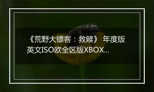 《荒野大镖客：救赎》 年度版 英文ISO欧全区版XBOX360版