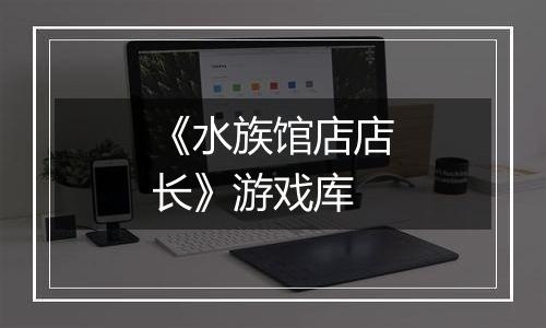 《水族馆店店长》游戏库