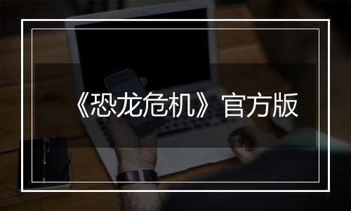 《恐龙危机》官方版