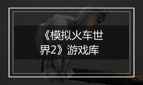 《模拟火车世界2》游戏库