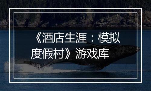 《酒店生涯：模拟度假村》游戏库